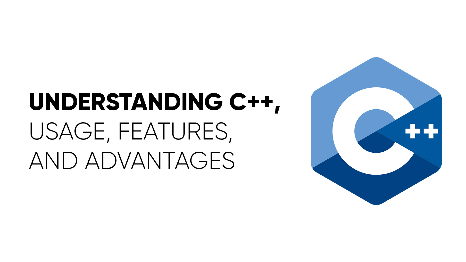 Understanding C++: Usage, Features, and Advantages